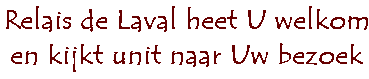 Relais de Laval heet U welkom en kijkt uit naar Uw bezoek